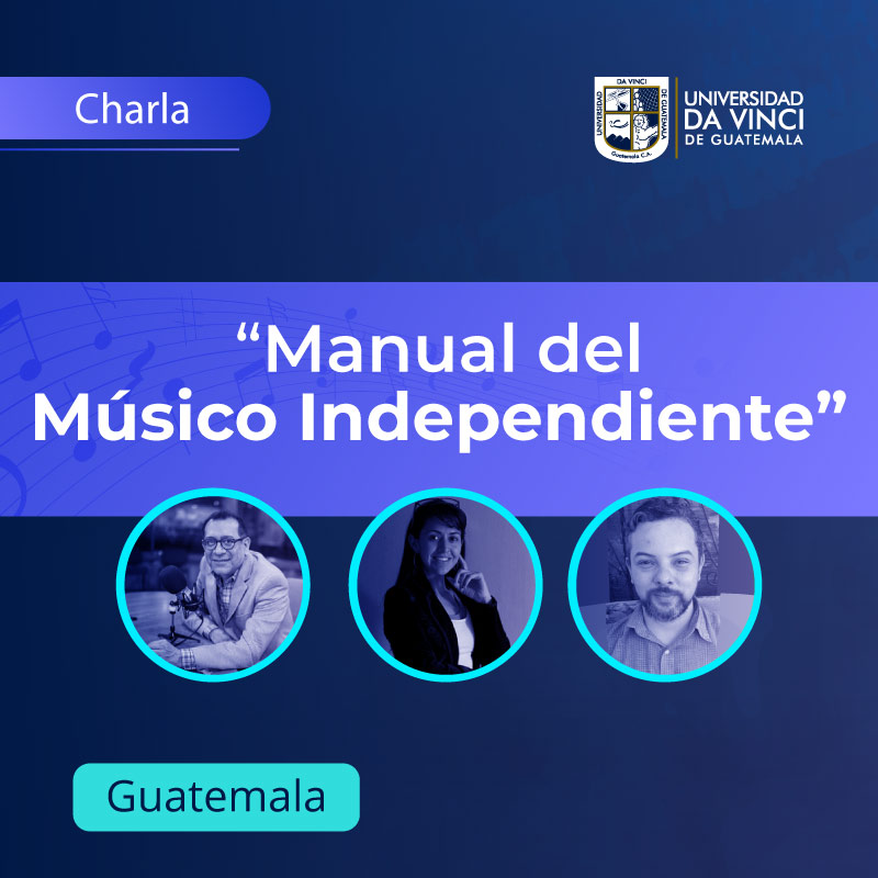 Imagen de fondo azul con franjas moradas que contiene el logo de Universidad Da Vinci de Guatemala y el texto, charla "Manual del Musico Independiente" Guatemala, con las 3 fotografías de los profesores que lo impartirán.